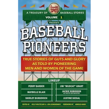 The Sweet Spot Presents Baseball Pioneers: True Stories of Guts and Glory As Told By Pioneering Men and Women of the Game