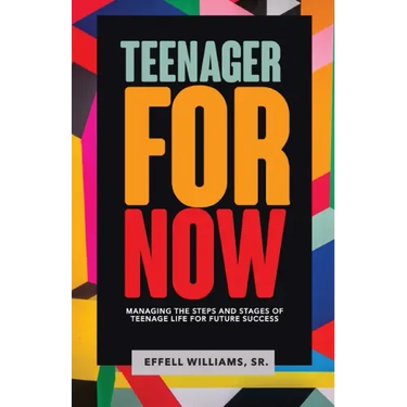 Teenager For Now: Managing The Steps And Stages Of Teenage Life For Future Success