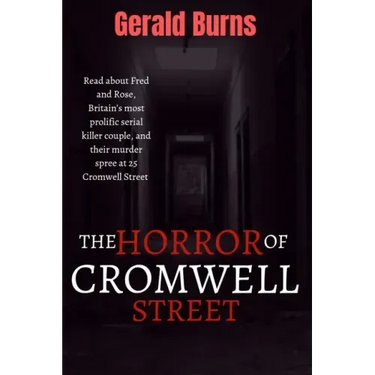 The Horror of Cromwell Street: Read about Fred and Rose, Britain's most prolific serial killer couple, and their murder spree at 25 Cromwell Street