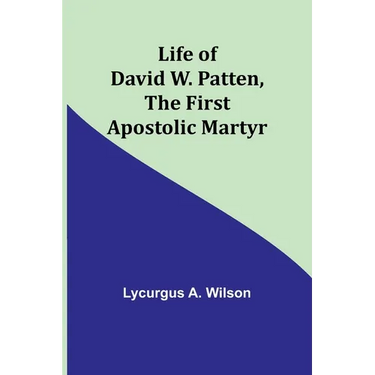 Life of David W. Patten, the First Apostolic Martyr