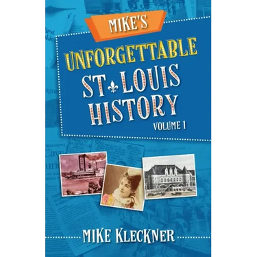 Mike's Unforgettable St. Louis History, Volume 1