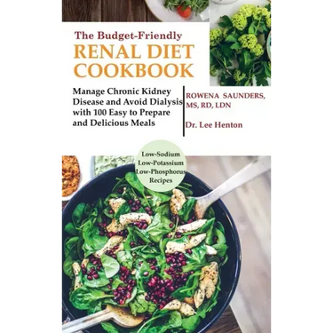 The Budget Friendly Renal Diet Cookbook: Manage Chronic Kidney Disease and Avoid Dialysis with 100 Easy to Prepare and Delicious Meals Low in Sodium,