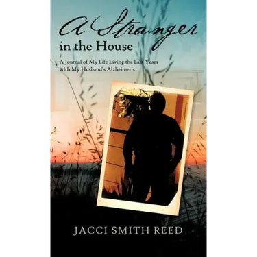 A Stranger in the House: A Journal of My Life Living the Last Years with My Husband's Alzheimer's