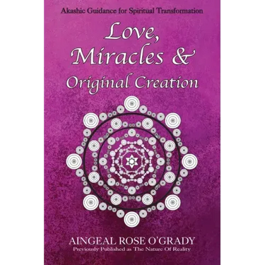 Love, Miracles & Original Creation: Spiritual Guidance for Understanding Life and Its Purpose