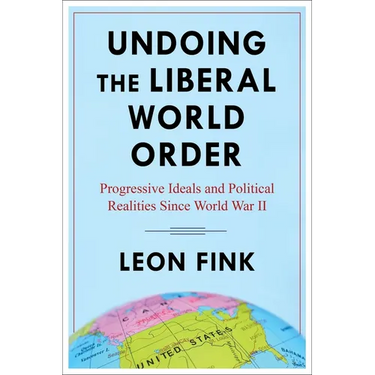 Undoing the Liberal World Order: Progressive Ideals and Political Realities Since World War II