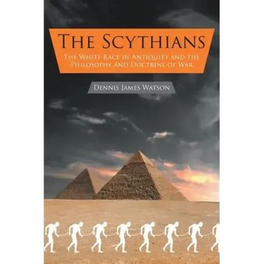 The Scythians: The White Race in Antiquity and the Philosophy and Doctrine of War