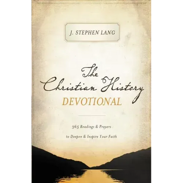 The Christian History Devotional: 365 Readings and Prayers to Deepen and Inspire Your Faith (365 Daily Devotions)