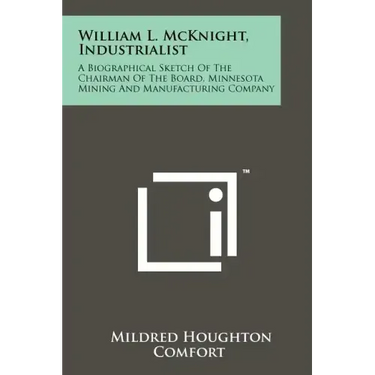 William L. McKnight, Industrialist: A Biographical Sketch Of The Chairman Of The Board, Minnesota Mining And Manufacturing Company