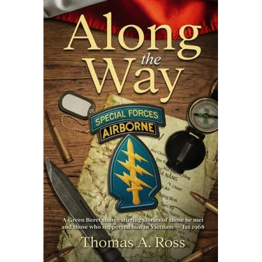 Along the Way: A Green Beret shares stirring stories of those he met and those who supported him in Vietnam - Tet 1968