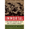 Immortal: A Military History of Iran and Its Armed Forces