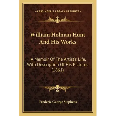 William Holman Hunt And His Works: A Memoir Of The Artist's Life, With Description Of His Pictures (1861)