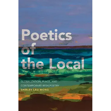 Poetics of the Local: Globalization, Place, and Contemporary Irish Poetry