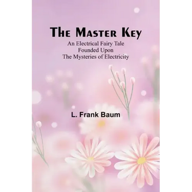 The Master Key; An Electrical Fairy Tale Founded Upon the Mysteries of Electricity