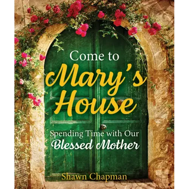 Come to Mary's House: Spending Time with Our Blessed Mother