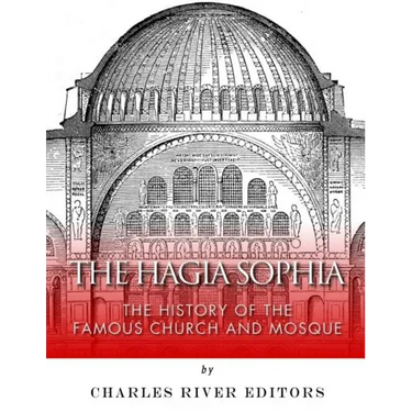 The Hagia Sophia: The History of the Famous Church and Mosque