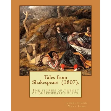 Tales from Shakespeare (1807). By: Charles and Mary Lamb: ( the stories of twenty of Shakespeare's plays.)