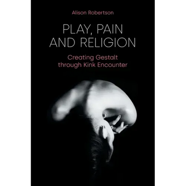 Play, Pain and Religion: Creating Gestalt through Kink Encounter