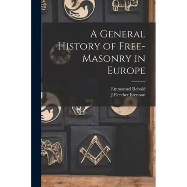 A General History of Free-masonry in Europe