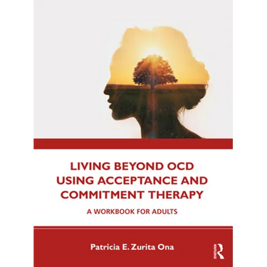 Living Beyond Ocd Using Acceptance and Commitment Therapy: A Workbook for Adults