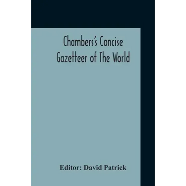Chambers's Concise Gazetteer Of The World: Topographical, Statistical Historical, Pronouncing