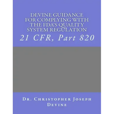 Devine Guidance for Complying with the FDA'S Quality System Regulation: 21 CFR, Part 820