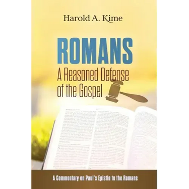 Romans - A Reasoned Defense of The Gospel: A commentary on Paul's Epistle to the Romans