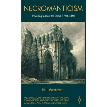 Necromanticism: Traveling to Meet the Dead, 1750-1860