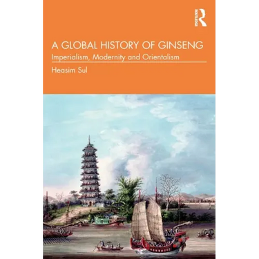 A Global History of Ginseng: Imperialism, Modernity and Orientalism