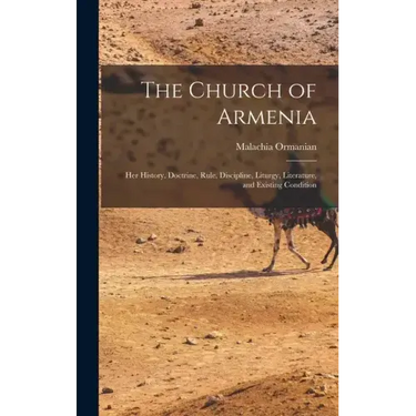 The Church of Armenia: Her History, Doctrine, Rule, Discipline, Liturgy, Literature, and Existing Condition
