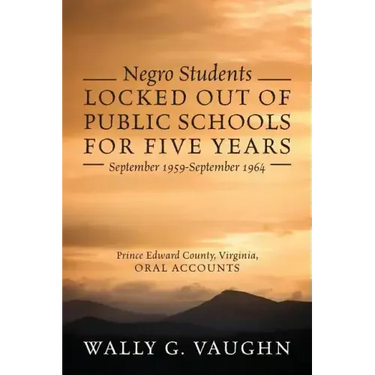Negro Students Locked Out of Public Schools for Five Years September 1959-September 1964: Prince Edward County, Virginia, Oral Accounts