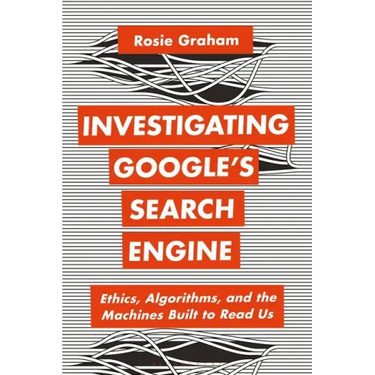 Investigating Google's Search Engine: Ethics, Algorithms, and the Machines Built to Read Us