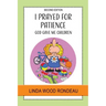 I Prayed for Patience: God Gave Me Children