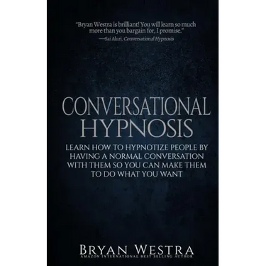 Conversational Hypnosis: Learn How To Hypnotize People By Having A Normal Conversation With Them So You Can Make Them To Do What You Want