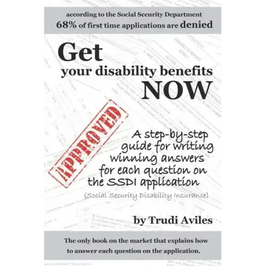 Get Your Disability Benefits Now: A step-by-step guide for writing winning answers for each question on the SSDI application