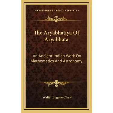 The Aryabhatiya of Aryabhata: An Ancient Indian Work on Mathematics and Astronomy