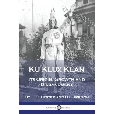 Ku Klux Klan: Its Origin, Growth and Disbandment
