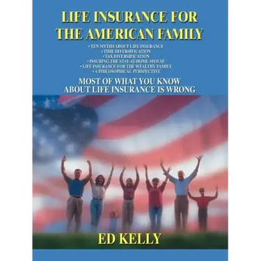 Life Insurance for the American Family: Most of What You Know about Life Insurance Is Wrong