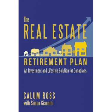 The Real Estate Retirement Plan: An Investment and Lifestyle Solution for Canadians
