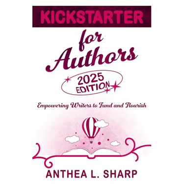 Kickstarter for Authors, 2nd Edition: Empowering Writers to Fund and Flourish
