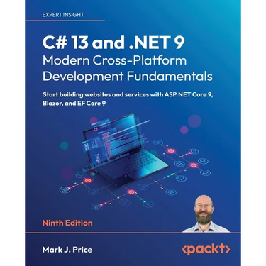C# 13 and .NET 9 - Modern Cross-Platform Development Fundamentals - Ninth Edition: Start building websites and services with ASP.NET Core 9, Blazor, a