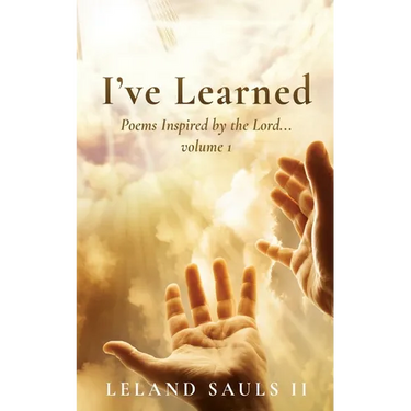 I've Learned: Poems Inspired by the Lord... volume 1