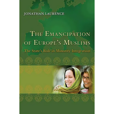 The Emancipation of Europe's Muslims: The State's Role in Minority Integration