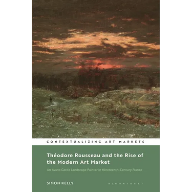 Théodore Rousseau and the Rise of the Modern Art Market: An Avant-Garde Landscape Painter in Nineteenth-Century France