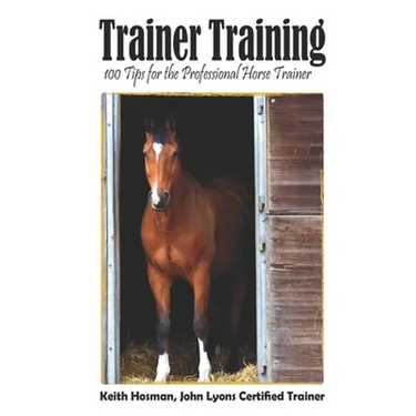Trainer Training: 100 Tips for the Professional Horse Trainer