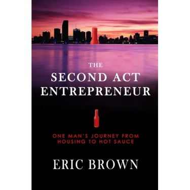 The Second Act Entrepreneur: One Man's Journey from Housing to Hot Sauce