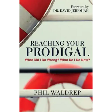 Reaching Your Prodigal: What Did I Do Wrong? What Do I Do Now?
