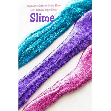 Slime: Beginner's Guide to Make Slime with Natural Ingredients: Basic Slime Making