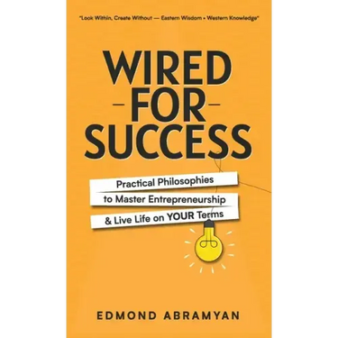 Wired for Success: Practical Philosophies to Master Entrepreneurship & Live Life on Your Terms