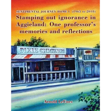 Sentimental Journey Home I (1965 to 2018): Stamping out ignorance in Aggieland: One professor's memories and reflections