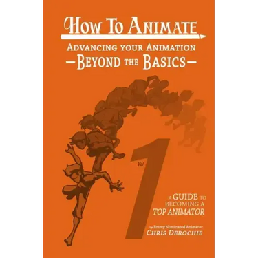 How to Animate Advancing Your Animation Beyond The Basics: A Guide To Becoming A Top Animator